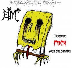 Eviscerate The Messiah : ...Because Fuck Your Childhood!!!